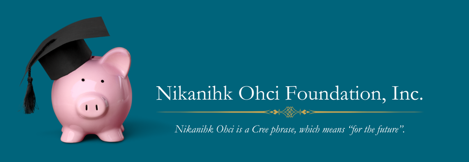 image shows a pink piggy bank wearing a graduation cap with the text Nikanihk Ochi Foundation, Inc. and below that text reads, Nikanihk Ochi is a Cree phrase, which means "for the future".